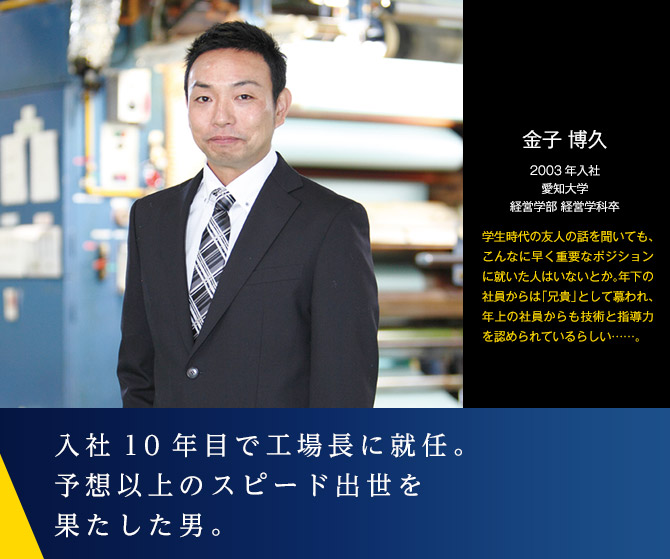 入社10年目で工場長に就任。予想以上のスピード出世を果たした男。